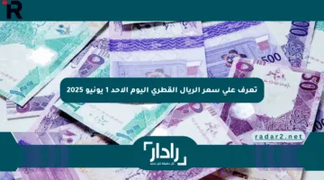 تعرف على سعر الريال القطري اليوم الأحد 1 يونيو 2025